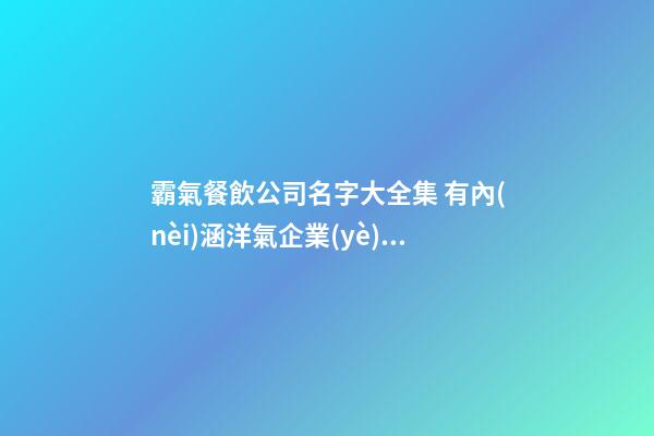 霸氣餐飲公司名字大全集 有內(nèi)涵洋氣企業(yè)名推薦,起名之家-第1張-公司起名-玄機(jī)派